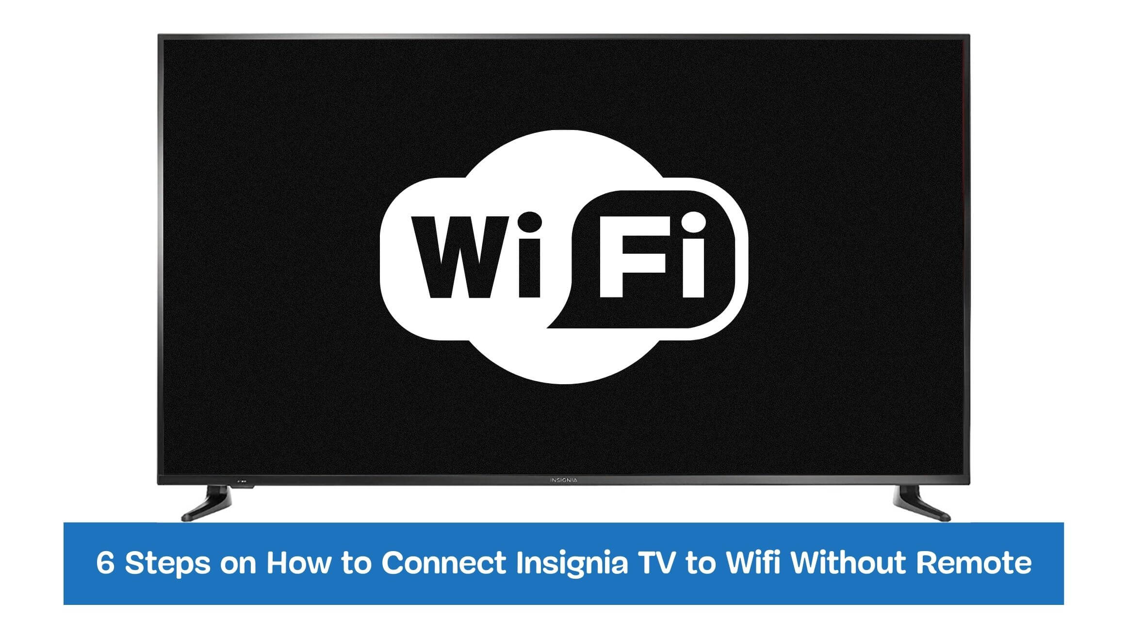 6 Steps on How to Connect Insignia TV to Wifi Without Remote