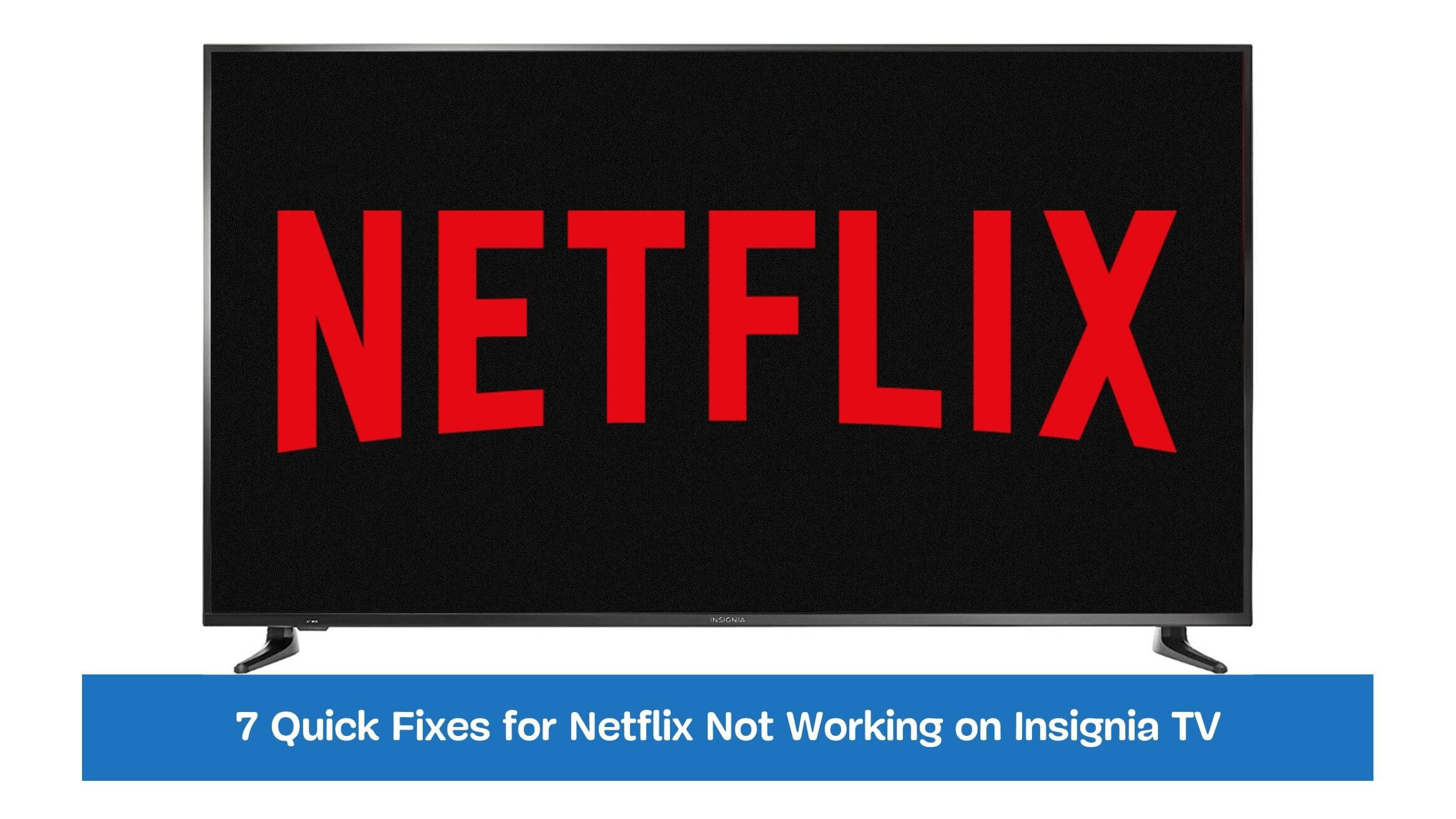 7 Quick Fixes for Netflix Not Working on Insignia TV