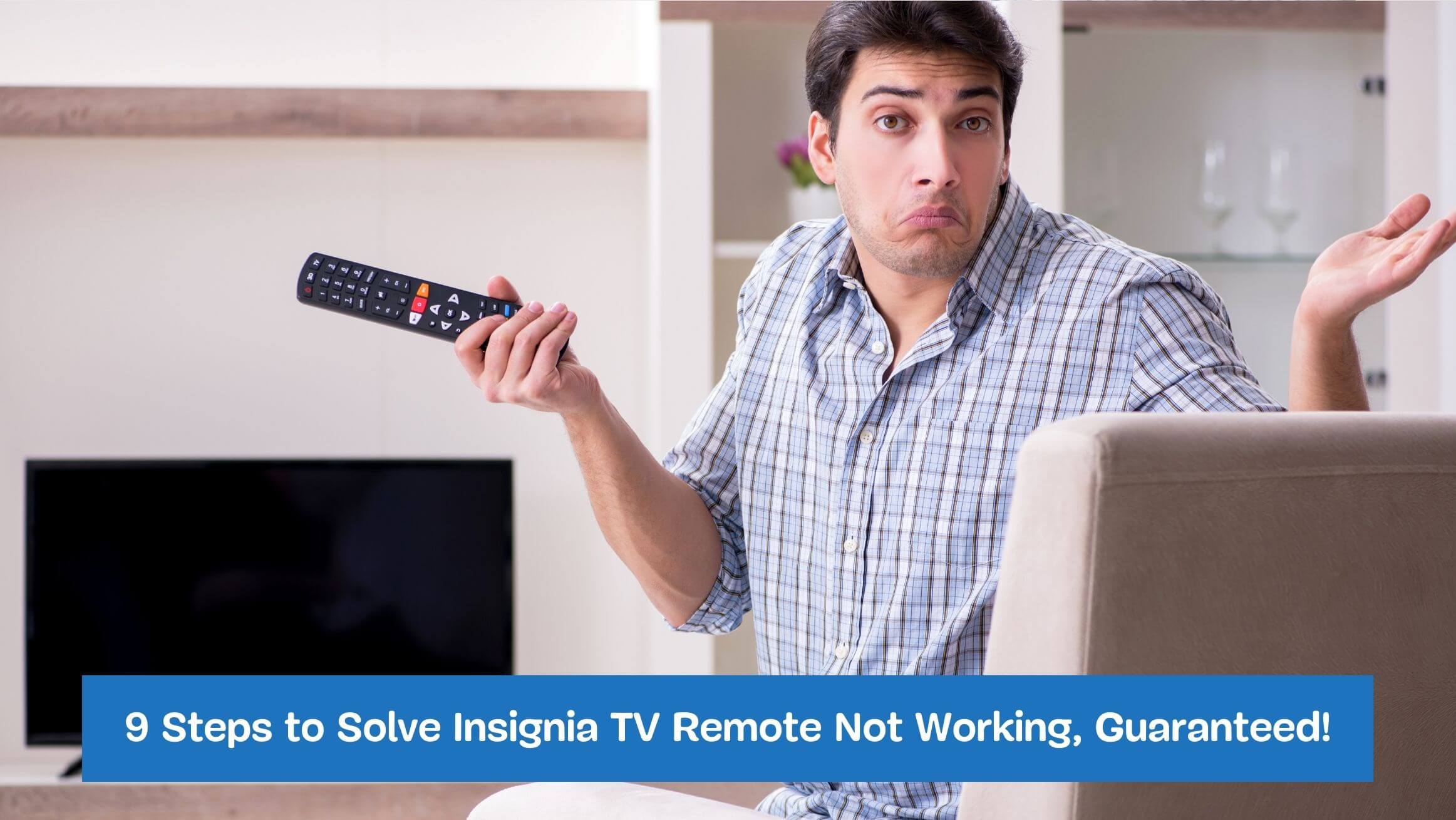 9 Steps to Solve Insignia TV Remote Not Working, Guaranteed!