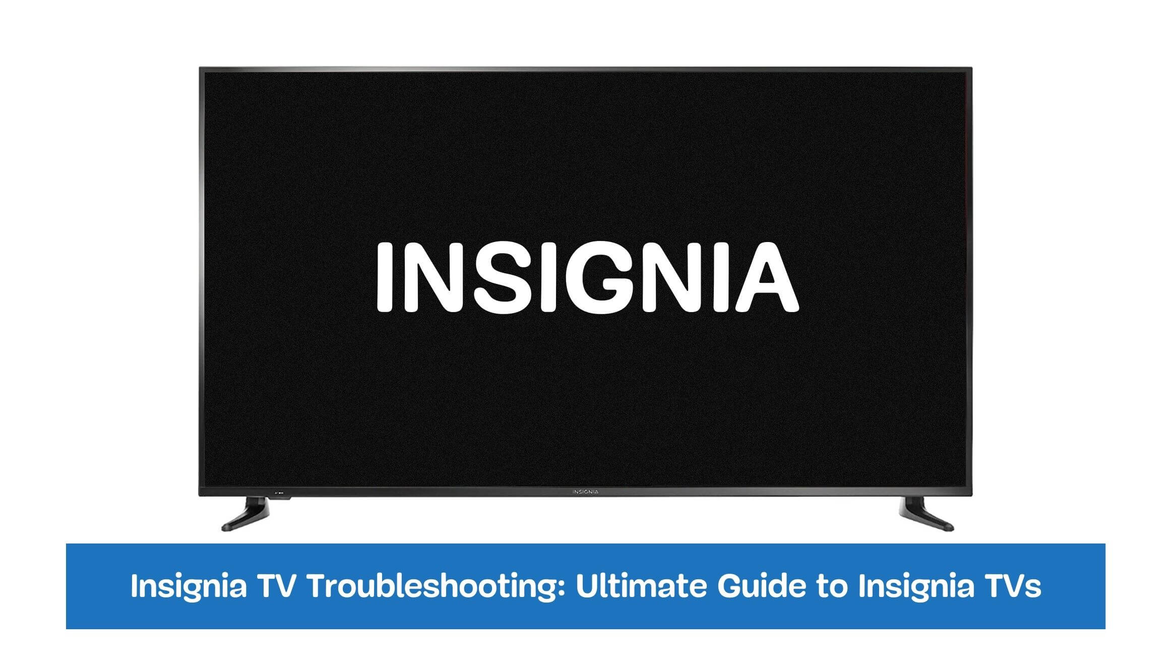 Insignia TV Troubleshooting: Ultimate Guide to Insignia TVs