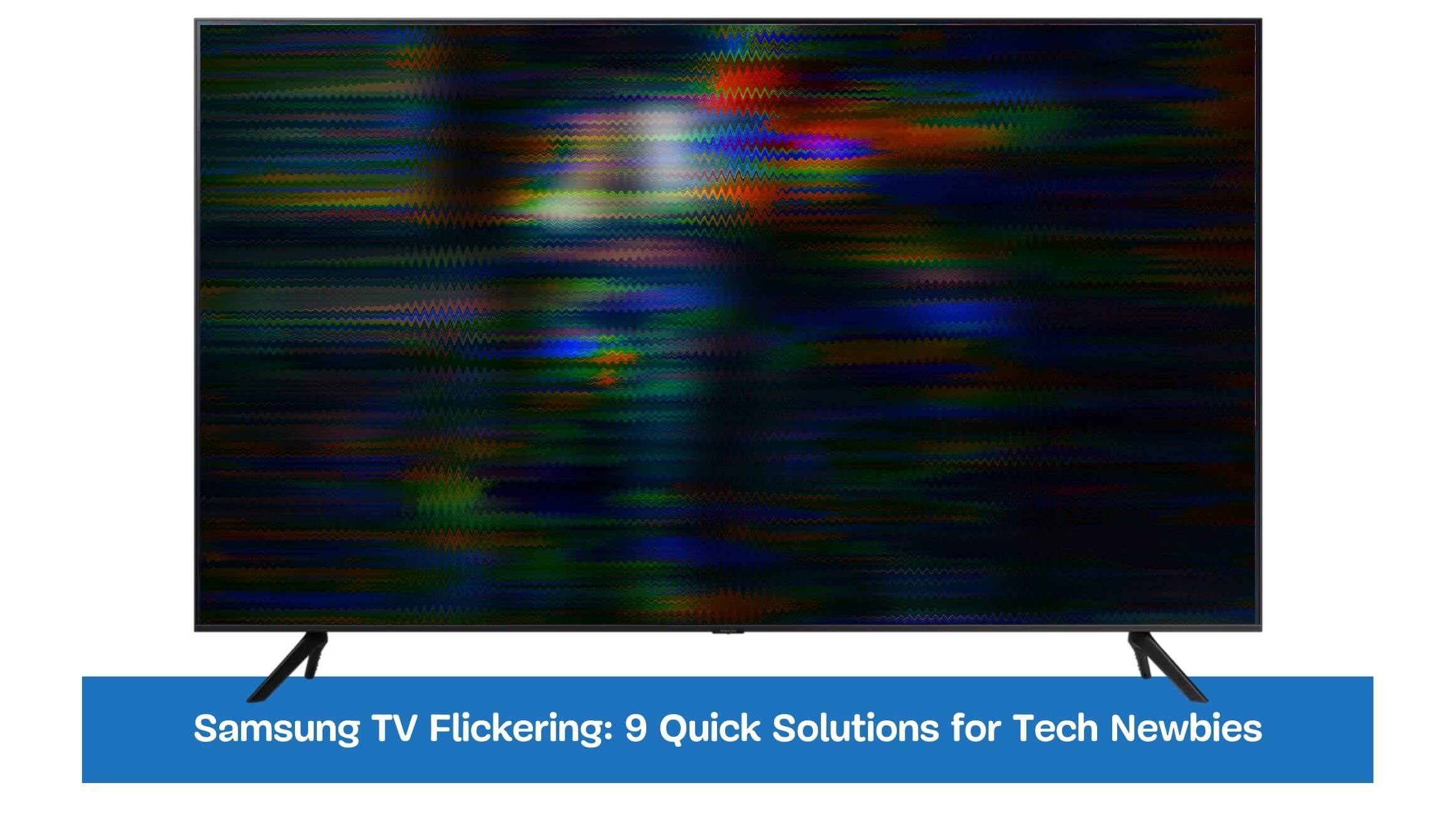 Samsung TV Flickering: 9 Quick Solutions for Tech Newbies
