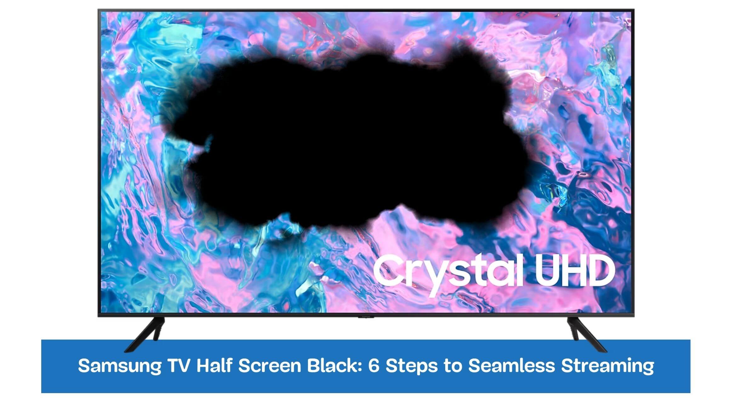 Samsung TV Half Screen Black: 6 Steps to Seamless Streaming