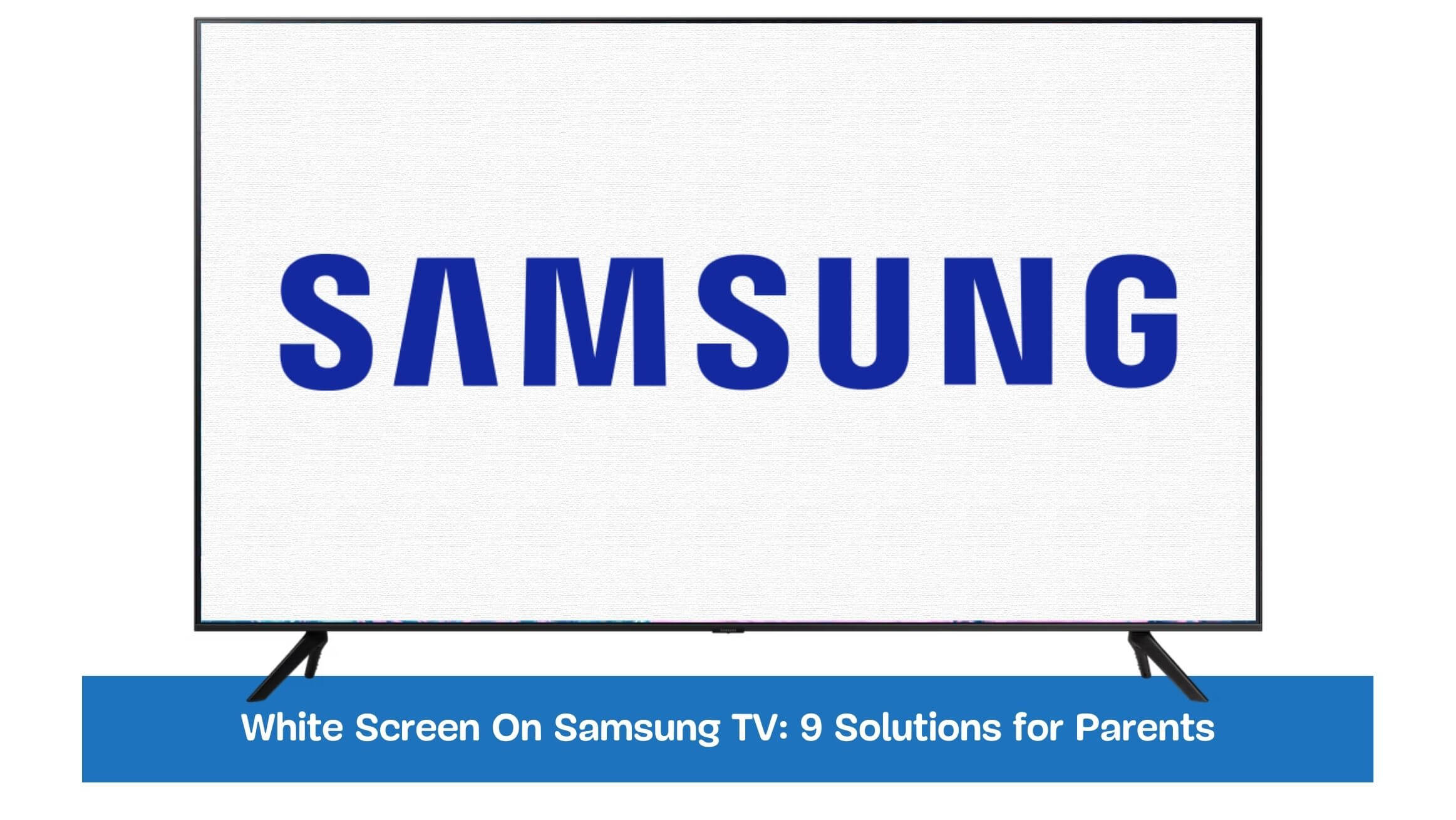 White Screen On Samsung TV: 9 Solutions for Parents