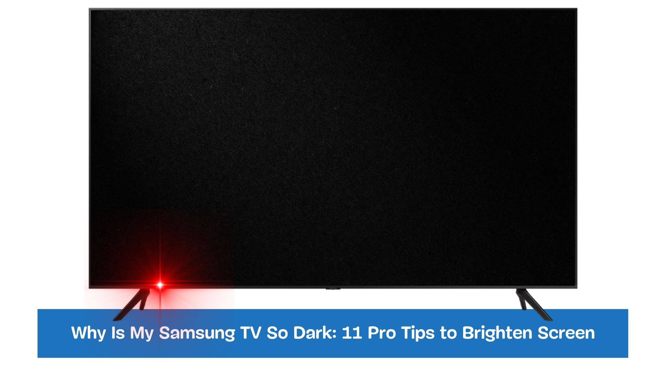 Why Is My Samsung TV So Dark: 11 Pro Tips to Brighten Screen